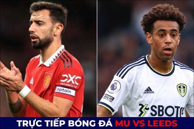 Xem trực tiếp bóng đá MU vs Leeds ở đâu, kênh nào? Link xem trực tiếp MU Ngoại hạng Anh FULL HD