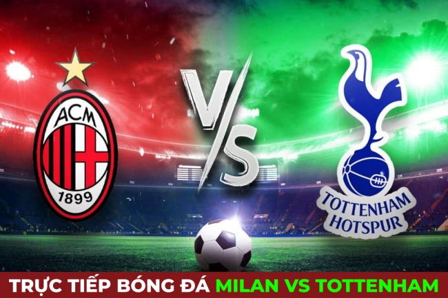 Xem trực tiếp bóng đá AC Milan vs Tottenham ở đâu, kênh nào? Link xem C1 Champions League FPT FULLHD