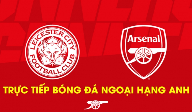 Xem trực tiếp bóng đá Leicester vs Arsenal ở đâu, kênh nào? Link xem trực tuyến Ngoại hạng Anh