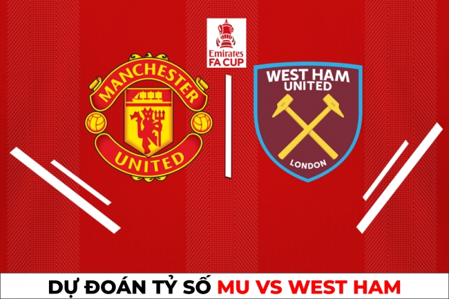 Dự đoán tỷ số MU vs West Ham, 2h45 ngày 2/3 - Vòng 5 Cúp FA: Nhà vô địch thị uy sức mạnh