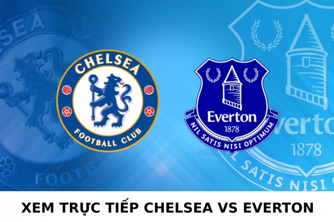 Xem bóng đá trực tuyến Chelsea vs Everton ở đâu, kênh nào?- Xem trực tiếp Ngoại hạng Anh trên K+