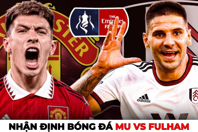 Nhận định bóng đá MU vs Fulham - Cúp FA: HLV Ten Hag rộng cửa giành danh hiệu thứ 2?