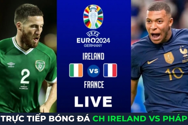 Xem trực tiếp bóng đá CH Ireland vs Pháp ở đâu, kênh nào? Link xem trực tiếp Vòng loại Euro 2024 HD