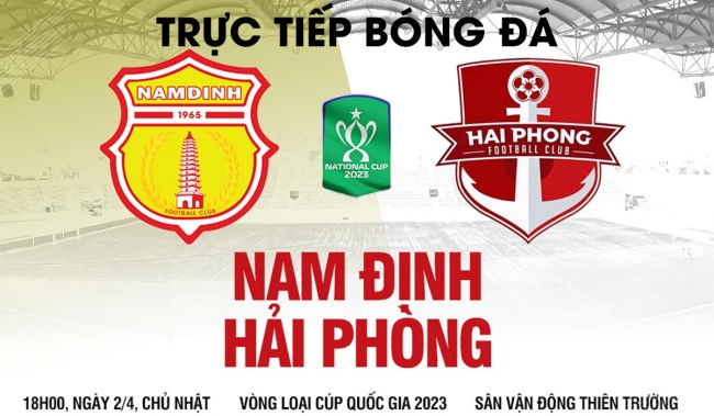 Trực tiếp bóng đá Nam Định vs Hải Phòng 18h00 ngày 2/4 - Vòng loại Cúp quốc gia 2023