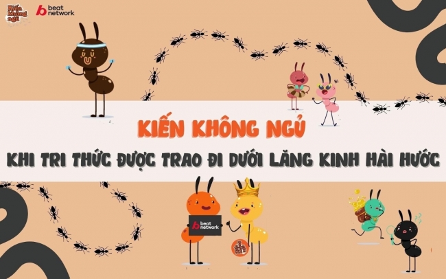 KIẾN KHÔNG NGỦ - KHI TRI THỨC ĐƯỢC TRAO ĐI DƯỚI LĂNG KÍNH HÀI HƯỚC