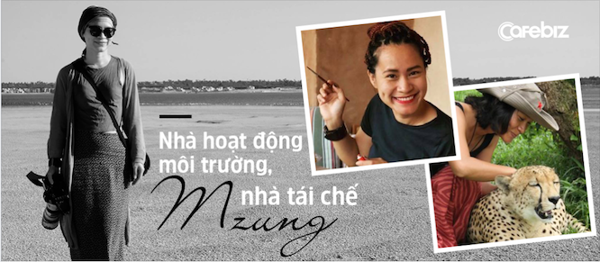 Nhà hoạt động môi trường, nhà tái chế Mzung: “Người trẻ ạ, sẽ đến lúc thế giới không cần người thành công nữa, mà cần người tử tế để đi sửa những điều sai