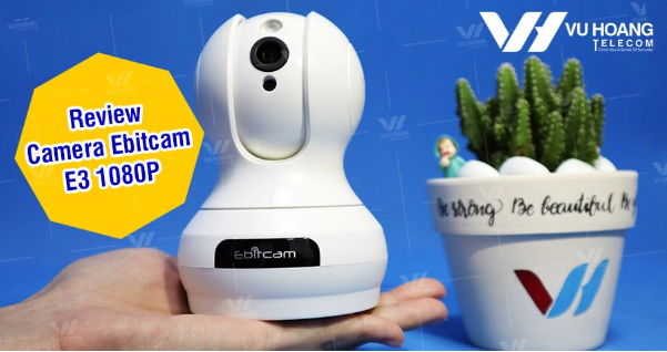 Hé lộ sự thu hút về camera Ebitcam E3 1080P hỗ trợ xoay, quay quét