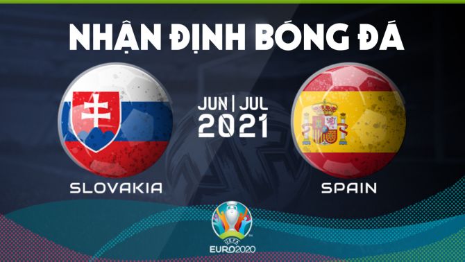 Nhận định bóng đá chuyên gia trận Slovakia vs Tây Ban Nha 23h00 ngày 23/6, bảng E EURO 2021