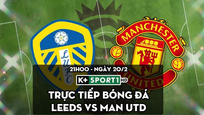 Trực tiếp bóng đá Leeds vs MU [21h00, 20/2]; Link xem trực tiếp K+ FULL HD; Trực tiếp Ngoại hạng Anh