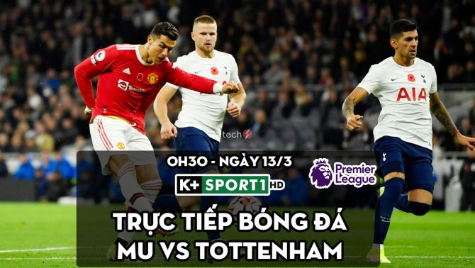 Trực tiếp bóng đá MU vs Tottenham [0h30, 13/3]; Trực tiếp Ngoại hạng Anh hôm nay