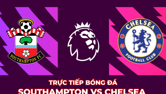 Xem trực tiếp bóng đá Southampton vs Chelsea ở đâu, kênh nào? Link xem Ngoại hạng Anh Full HD