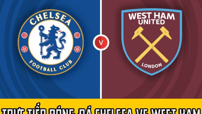 Trực tiếp bóng đá Chelsea vs West Ham; Link xem K+ FULL HD; Trực tiếp bóng đá Ngoại hạng Anh hôm nay