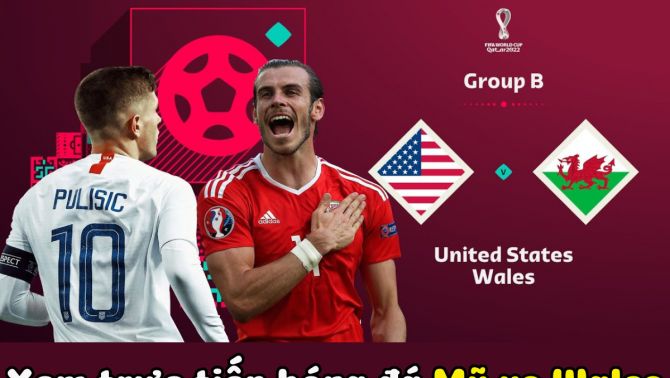Xem trực tiếp bóng đá Mỹ vs Xứ Wales ở đâu, kênh nào? - Link xem Bảng B World Cup 2022