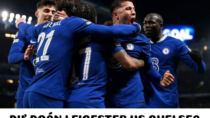 Dự đoán tỉ số Leicester City vs Chelsea - Vòng 27 Ngoại hạng Anh: The Blues tiếp đà thăng hoa