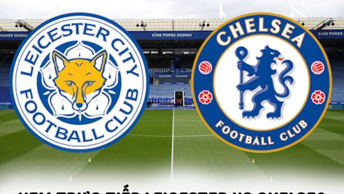 Xem bóng đá trực tuyến Leicester City vs Chelsea ở đâu, kênh nào? - Xem trực tiếp Ngoại hạng Anh 