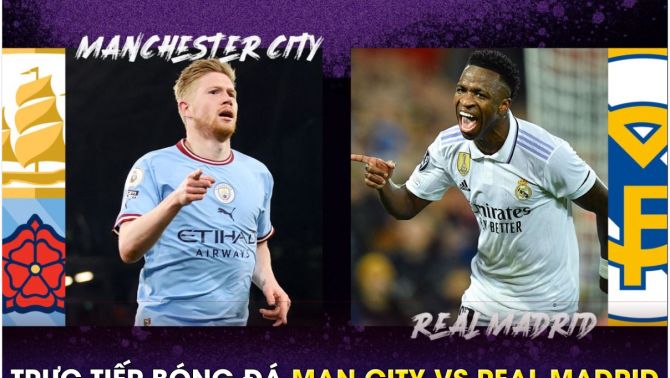 Xem trực tiếp bóng đá Man City vs Real Madrid ở đâu, kênh nào? Link xem Cúp C1 Champions League HD