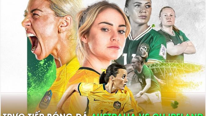 Trực tiếp bóng đá Australia vs CH Ireland - World Cup nữ 2023: Dàn sao Chelsea và Arsenal tỏa sáng?