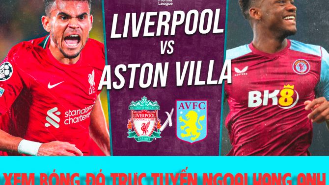 Xem bóng đá trực tuyến Liverpool vs Aston Villa; Trực tiếp bóng đá Ngoại hạng Anh K+ FULL HD hôm nay