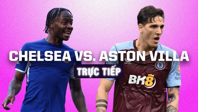 Xem bóng đá trực tuyến: Chelsea vs Aston Villa: Dàn sao bạc tỷ tiếp tục gây thất vọng?