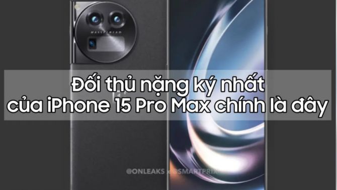 Tìm đâu cho xa! Đây chính là đối thủ nặng ký nhất của iPhone 15 Pro Max 