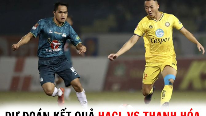 Dự đoán kết quả đá HAGL vs Thanh Hóa - Vòng 22 V.League 2023/24: Bùi Tiến Dũng hóa người hùng?