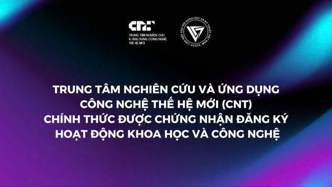Trung tâm Nghiên cứu và Ứng dụng Công nghệ Thế hệ Mới Chính Thức Được Chứng Nhận Đăng Ký Hoạt Động Khoa Học và Công Nghệ