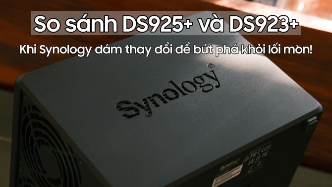 So sánh DS925+ và DS923+: Khi Synology dám thay đổi để bứt phá khỏi lối mòn!