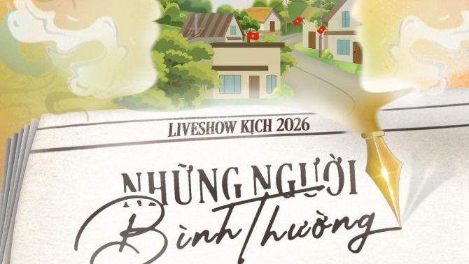 Liveshow Kịch 2026: Sân khấu dành cho 'Những Người Bình Thường'