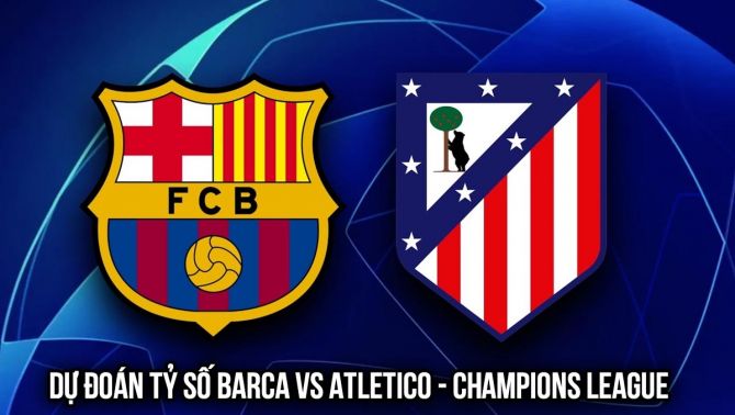 Dự đoán tỷ số Barca vs Atletico Madrid ngày 9/4 - Tứ kết Champions League: Gã khổng lồ sảy chân?