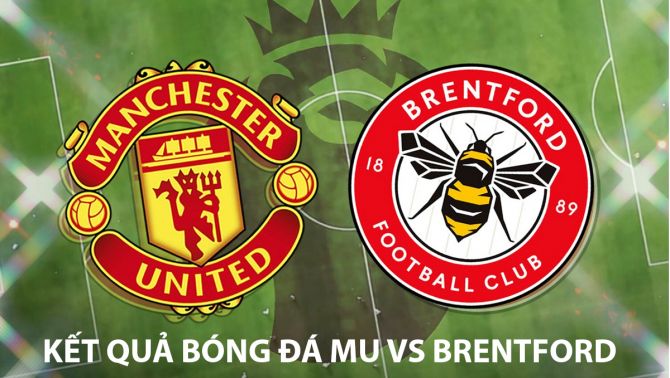 Kết quả bóng đá Man Utd vs Brentford lúc 2h00 ngày 28/4 - Kết quả bóng đá Ngoại hạng Anh mới nhất