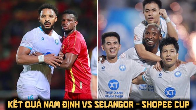 Kết quả, tỷ số Nam Định vs Selangor 13/5: Xuân Son tỏa sáng, Nam Định ngược dòng ở Cúp C1 ĐNÁ?