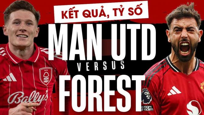 Kết quả, tỷ số MU vs Nottingham 18h30 hôm nay 17/5: Bruno Fernandes đi vào lịch sử Ngoại hạng Anh