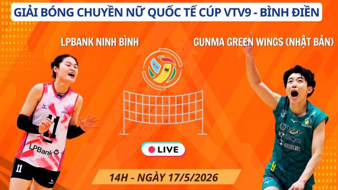 Trực tiếp bóng chuyền Gunma Green Wings vs LPBank Ninh Bình 14h ngày 17/5 - Cúp VTV9 Bình Điền 2026