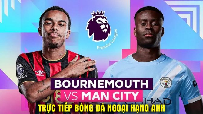 Xem trực tiếp bóng đá Bournemouth vs Man City ở đâu, kênh nào? Link xem trực tiếp Ngoại hạng Anh