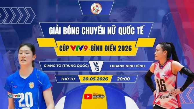 VTV trực tiếp bóng chuyền Cúp VTV9 Bình Điền 2026 hôm nay 20/5: Giang Tô vs LPBank Ninh Bình