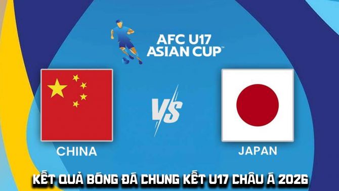 Kết quả bóng đá Chung kết U17 châu Á 2026 hôm nay 23/5: U17 Trung Quốc tạo địa chấn trước Nhật Bản?