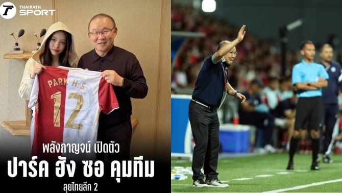 Lý do HLV Park Hang Seo lựa chọn sang giải hạng 2 Thái Lan mà không ở lại làm V-League