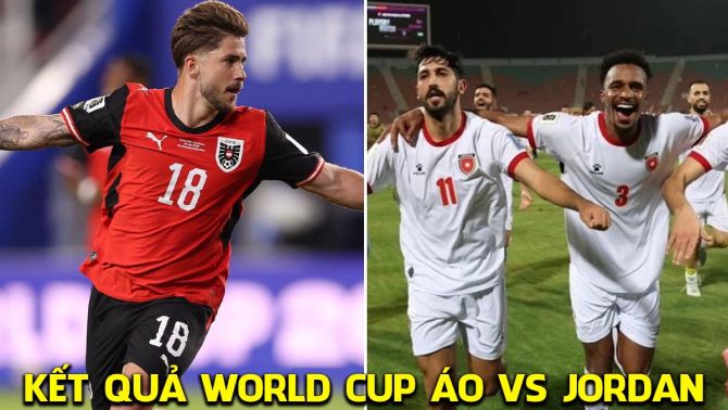 Kết quả, tỷ số Áo vs Jordan hôm nay 17/6 - World Cup 2026: Đại diện châu Á nhận 'gáo nước lạnh'