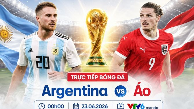 VTV trực tiếp bóng đá Argentina vs Áo - Link xem trực tiếp World Cup 2026 hôm nay 23/6