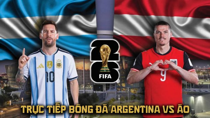 VTV trực tiếp bóng đá Argentina vs Áo 0h ngày 23/6 - Link xem trực tiếp World Cup 2026 hôm nay