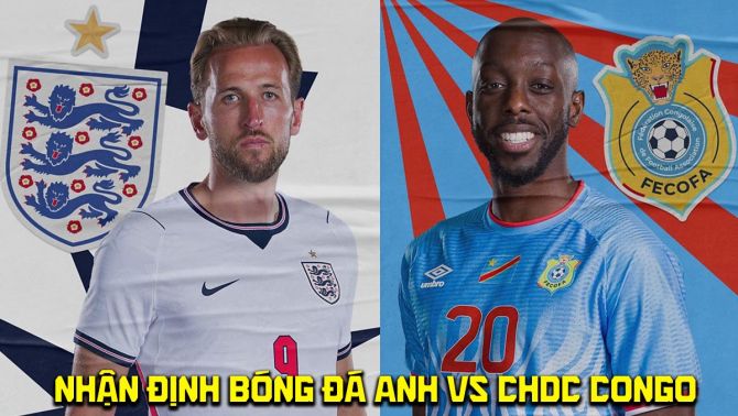Nhận định bóng đá Anh vs CHDC Congo 23h00 ngày 1/7 - World Cup 2026: Tam Sư 'toát mồ hôi'?