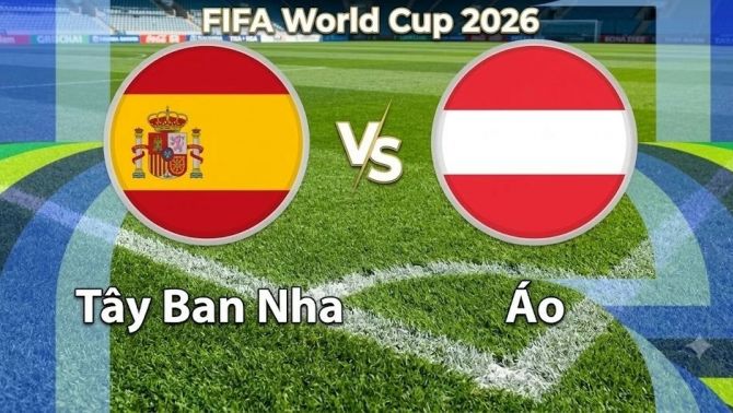 VTV3, VTV6 TRỰC TIẾP bóng đá Tây Ban Nha vs Áo hôm nay 3/7 - Link xem trực tiếp World Cup 2026 mới nhất