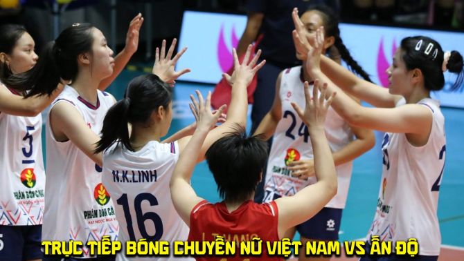 Trực tiếp bóng chuyền nữ Việt Nam vs Ấn Độ hôm nay 3/7 - Link xem bóng chuyền nữ U18 châu Á 2026