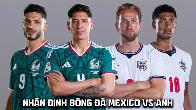 Nhận định bóng đá Mexico vs Anh 7h ngày 6/7 - World Cup 2026: Harry Kane không cứu nổi Tam Sư?