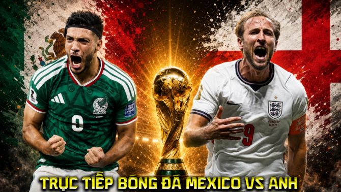 Xem trực tiếp bóng đá Mexico vs Anh ở đâu, kênh nào? Link xem trực tiếp World Cup 2026 trên VTVGo