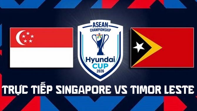 Xem trực tiếp Singapore vs Timor Leste ở đâu, kênh nào? Link xem trực tiếp AFF Cup 2026 hôm nay 27/7
