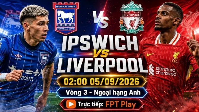Trực tiếp bóng đá Ipswich Town vs Liverpool - Link xem trực tiếp Ngoại hạng Anh hôm nay 5/9 trên FPT Play