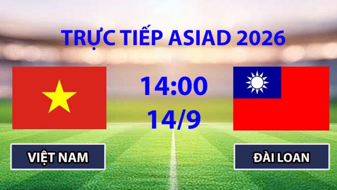 VTV6, VTV5 Trực tiếp bóng đá Việt Nam vs Đài Loan hôm nay 14/9 - Link xem trực tiếp ASIAD 2026 mới nhất
