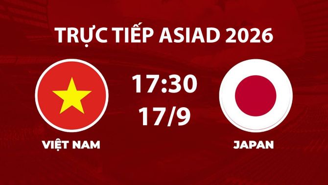 VTV6, VTV7 TRỰC TIẾP bóng đá ASIAD 2026 hôm nay 17/9 - Link xem trực tiếp tuyển Việt Nam vs Nhật Bản