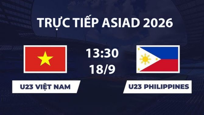 VTV6, VTV3 TRỰC TIẾP bóng đá U23 Việt Nam vs U23 Philippines hôm nay 18/9 - Link xem trực tiếp ASIAD 2026 mới nhất